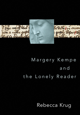 Margery Kempe and the Lonely Reader - Krug, Rebecca L