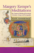 Margery Kempe's Meditations: The Context of Medieval Devotional Literatures, Liturgy and Iconography