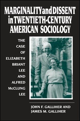 Marginality and Dissent in Twentieth-Century American Sociology: The Case of Elizabeth Briant Lee and Alfred McClung Lee - Galliher, John F, and Galliher, James M