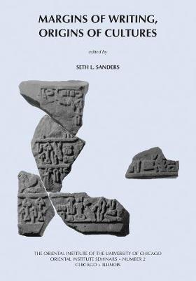 Margins of Writing, Origins of Cultures: New Approaches to Writing and Reading in the Ancient Near East. Papers from a Symposium Held February 25-26, 2005 - Sanders, Seth, and Sanders, Sarite (Editor)