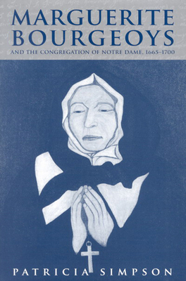 Marguerite Bourgeoys and the Congregation of Notre Dame, 1665-1700: Volume 42 - Simpson, Patricia