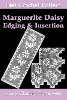 Marguerite Daisy Edging & Insertion Filet Crochet Pattern: Complete Instructions and Chart - Ashcroft, Olive F, and Botterweg, Claudia (Editor)