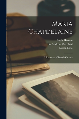 Maria Chapdelaine: a Romance of French Canada - Hmon, Louis 1880-1913, and MacPhail, Andrew, Sir (Creator), and Suzor-Ct, 1869-1937 (Creator)