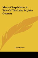 Maria Chapdelaine a Tale of the Lake St. John Country