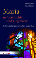 Maria in Geschichte Und Gegenwart: Befreiende Perspektiven Auf Die Mutter Jesu