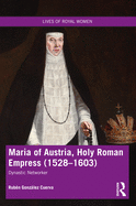 Maria of Austria, Holy Roman Empress (1528-1603): Dynastic Networker
