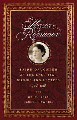 Maria Romanov: Daughter of the Last Tsar, Diaries and Letters, 1913-1918 - Helen, Azar,, and A, Nicholson, Nicholas B