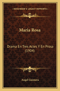 Maria Rosa: Drama En Tres Actes y En Prosa (1904)