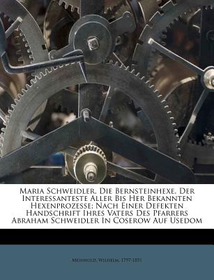 Maria Schweidler, Die Bernsteinhexe: Der Interessanteste Aller Bis Her Bekannten Hexenprocesse, Nach Einer Defekten Handschrift Ihres Vaters, Des Pfarrers Abraham Schweidler in Coserow Auf Usedom - Meinhold, Wilhelm