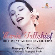 Maria Tallchief: The First Native American Ballerina - Biography of Famous People Children's Biography Books