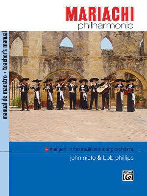 Mariachi Philharmonic (Mariachi in the Traditional String Orchestra): Teacher's Manual - Nieto, John, and Phillips, Bob