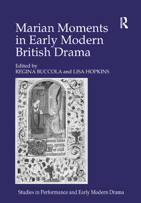 Marian Moments in Early Modern British Drama - Hopkins, Lisa, and Buccola, Regina (Editor)