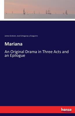 Mariana: An Original Drama in Three Acts and an Epilogue - Graham, James, and Echegaray Y Eizaguirre, Jos