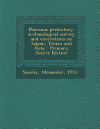 Marianas Prehistory: Archaeological Survey and Excavations on Saipan, Tinian and Rota - Primary Source Edition