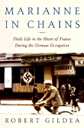 Marianne in Chains: Everyday Life in the French Heartland Under the German Occupation - Gildea, Robert