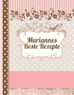 Mariannes Beste Rezepte: Das personalisierte Rezeptbuch "Marianne" zum Selberschreiben fr 120 Rezept Favoriten mit Inhaltsverzeichnis uvm. - edles, Scrapbook Design - ca. A4 Softcover (leeres Kochbuch)