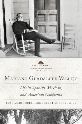 Mariano Guadalupe Vallejo: Life in Spanish, Mexican, and American California Volume 7 - Beebe, Rose Marie, and Senkewicz, Robert M