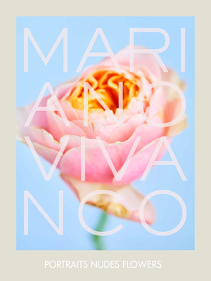 Mariano Vivanco: Portraits Nudes Flowers - Vivanco, Mariano, and Dolce, Domenico (Foreword by), and Gabbana, Stefano (Foreword by)