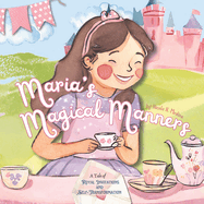 Maria's Magical Manners: Will Maria remember her manners at the Royal Tea Party? A Great Book for Teaching the Value of Good Table Manners