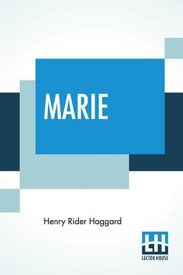 Marie: An Episode In The Life Of The Late Allan Quatermain - Haggard, H Rider, Sir
