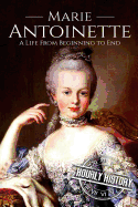 Marie Antoinette: A Life from Beginning to End