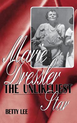 Marie Dressler: The Unlikeliest Star - Lee, Betty