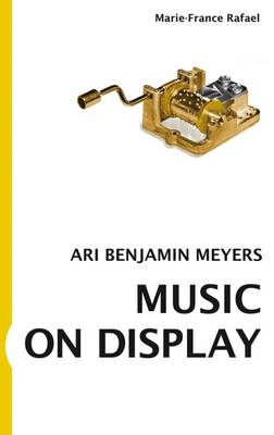 Marie-France Rafael. Ari Benjamin Meyers. Music on Display - Meyers, Ari Benjamin (Composer), and Rafael, Marie-France