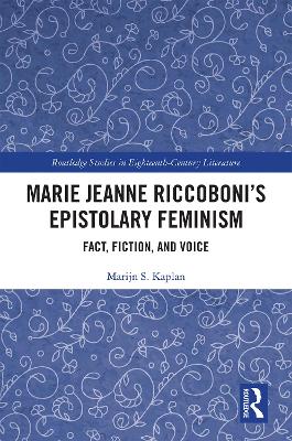 Marie Jeanne Riccoboni's Epistolary Feminism: Fact, Fiction, and Voice - Kaplan, Marijn S