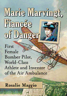 Marie Marvingt, Fiance of Danger: First Female Bomber Pilot, World-Class Athlete and Inventor of the Air Ambulance