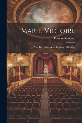 Marie-Victoire: Piece En Quatre Actes Et Cinq Tableaux... - Guiraud, Edmond