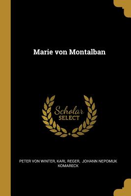 Marie Von Montalban - Winter, Peter Von, and Reger, Karl, and Johann Nepomuk Komareck (Creator)