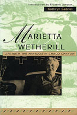 Marietta Wetherill: Life with the Navajos in Chaco Canyon - Wetherill, Marietta, and Gabriel, Kathryn (Editor), and Jameson, Elizabeth (Introduction by)