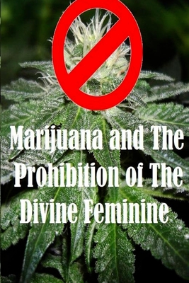 Marijuana and The Prohibition of The Divine Feminine - Campbell, James, and Smith, Ethan Indigo