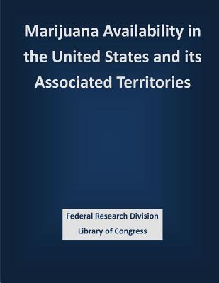 Marijuana Availability in the United States and its Associated Territories - Federal Research Division Library of Con