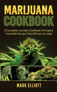 Marijuana Cookbook: A Complete Cannabis Cookbook to Prepare Irresistible Recipes That Will Get You High
