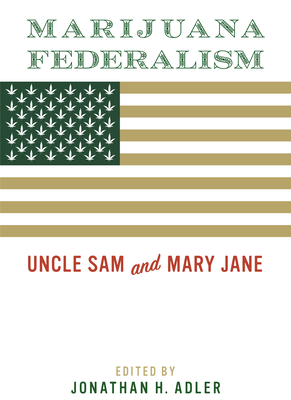 Marijuana Federalism: Uncle Sam and Mary Jane - Adler, Jonathan H (Editor)