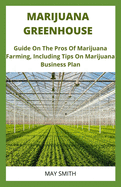 Marijuana Greenhouse: Guide On The Pros And Cons Of Marijuana Farming, Including Tips On Marijuana Business Plan