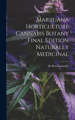 Marijuana Horticulture Cannabis Botany Final Edition Naturally Medicinal - Cannabis, Ross, Sir