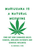 Marijuana Is a Natural Medicine: Find Out How Cannabis Helps Cancer, HIV/AIDS Patients and General Wellness