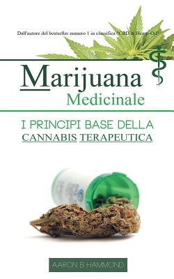 Marijuana Medicinale: I Principi Base Della Cannabis Medicinale - Hammond, Aaron