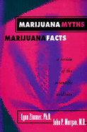 Marijuana Myths, Marijuana Facts: A Review of the Scientific Evidence - Zimmer, Lynn, Ph..D, and Morgan, John P, and Nadelmann, Ethan A (Foreword by)