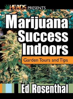 Marijuana Success Indoors: Garden Tours and Tips - Rosenthal, Ed