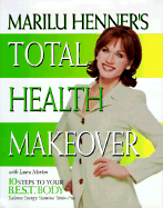 Marilu Henner's Total Health Makeover: Ten Steps to Your Best Body - Henner, Marilu, and Morton, Laura, MD