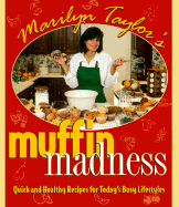 Marilyn Taylor's Muffin Madness: Quick and Healthy Recipes for Today's Busy Lifestyles