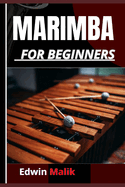 Marimba for Beginners: A Comprehensive Guide For New Musicians To Develop Essential Skills And Techniques For Musical Expression