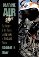 Marine Air: The History of the Flying Leathernecks in Words and Photos
