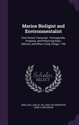 Marine Bioligist and Environmentalist: Oral History Transcript: Pycnogonids, Progress, and Preserving Bays, Salmon, and Other Living Things / 199 - Lage, Ann, and Hedgpeth, Joel W 1911-2006 Ive, and McGowan, John A