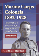 Marine Corps Colonels 1892-1928 Second Edition: Volume II of a Marine Corps Biographical Encyclopedia