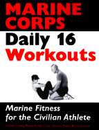 Marine Corps Daily 16 Workouts: Marine Fitness for Civilian Athlete - United States Marine Corps, and Freundlich Communication, and Palm, L M, Major General (Introduction by)