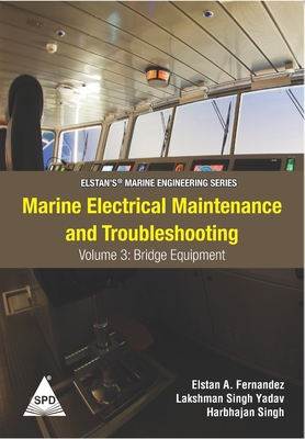 Marine Electrical Maintenance and Troubleshooting Series - Volume 3: Bridge Equipment: (Elstan's(R) Marine Engineering Series) - Yadav, Lakshman Singh, and Singh, Harbhajan, and Fernandez, Elstan a